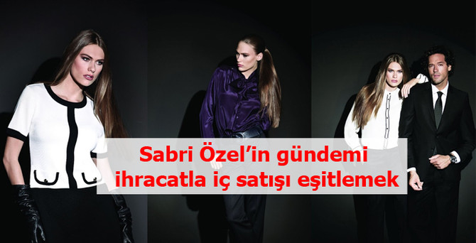 Sabri Özel’in gündemi ihracatla iç satışı eşitlemek