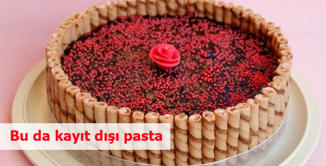"Bu da kayıt dışı pasta"