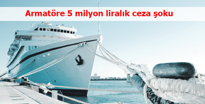 Cezalar 2 binden 5 milyon TL’ye kadar çıktı, armatör isyan bayrağını çekti