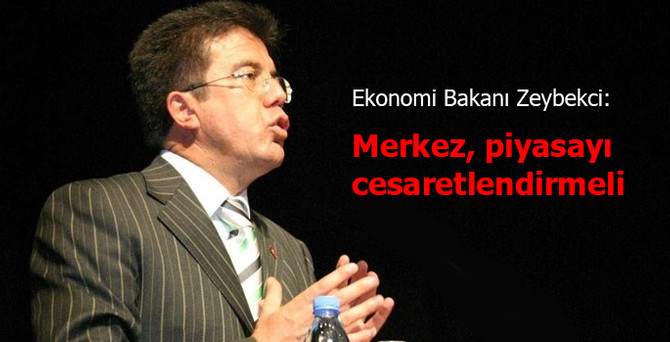Zeybekci: Merkez, piyasayı cesaretlendirmeli