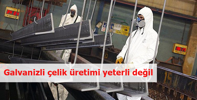 Galvanizli çelik üretimi yeterli değil