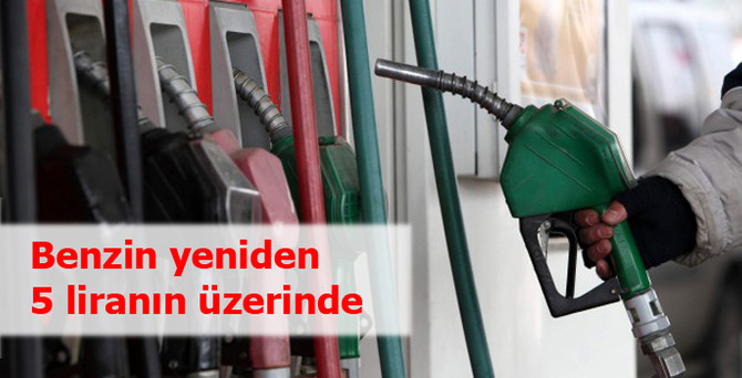 Benzin yeniden 5 liranın üzerinde