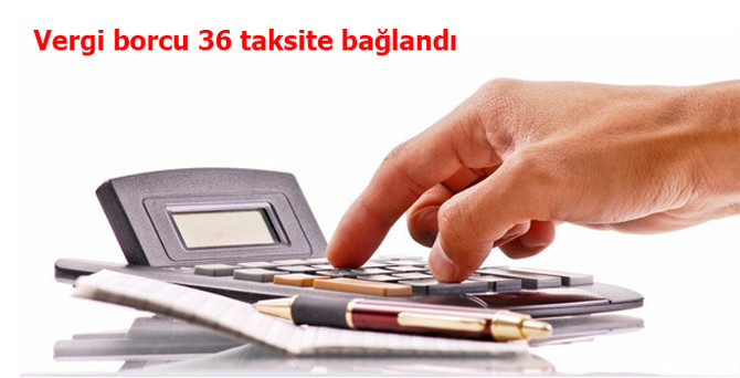 Vergi borcu 36 taksite bağlandı