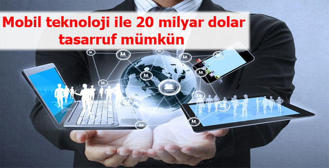Mobil teknoloji ile 20 milyar dolar tasarruf mümkün