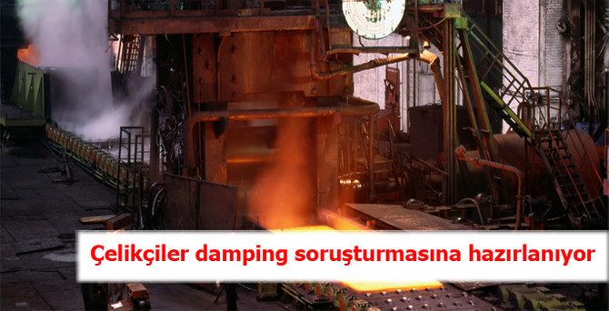 Çelikçiler damping soruşturmasına hazırlanıyor