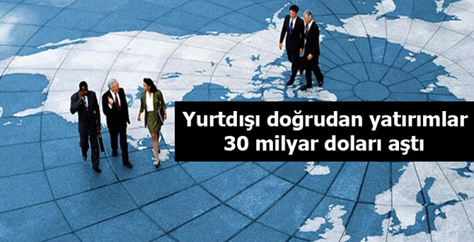 Yurtdışı doğrudan yatırımlar 30 milyar doları aştı