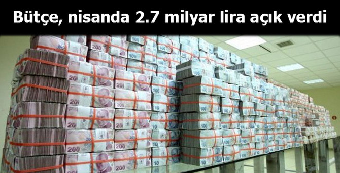 Bütçe, nisanda 2.7 milyar TL açık verdi