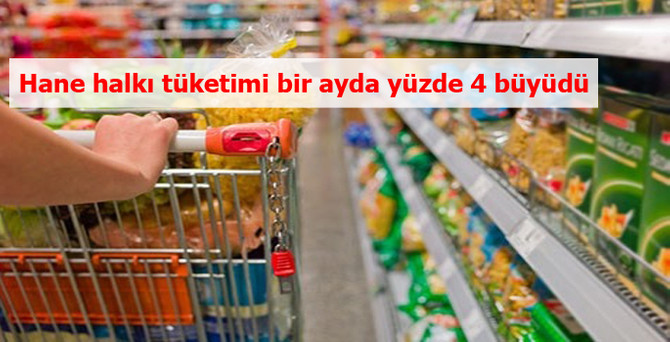 Hane halkı tüketimi bir ayda yüzde 4 büyüdü