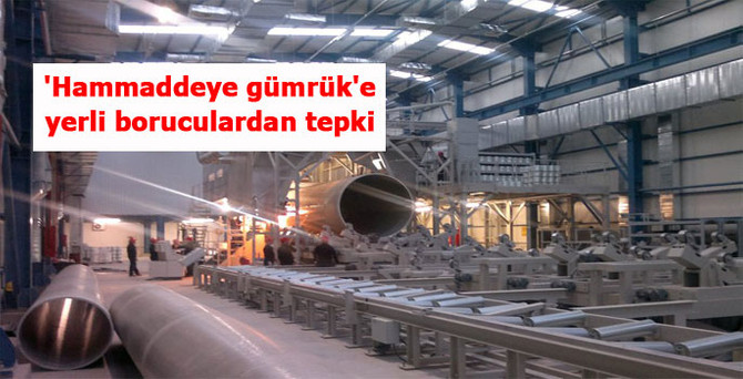 'Hammaddeye gümrük'e yerli boruculardan tepki