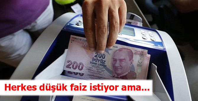 Herkes düşük faiz istiyor ama...