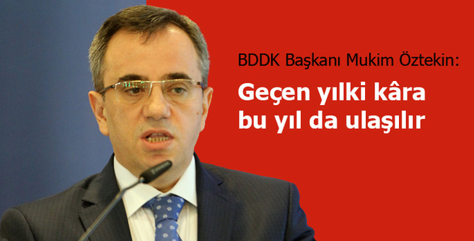 BDDK: Geçen yılki kâra, bu yıl da ulaşılır