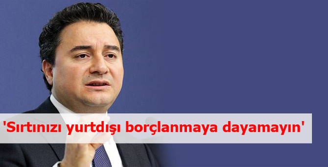 'Sırtınızı yurtdışı borçlanmaya dayamayın'