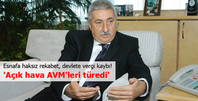 'Açık hava AVM’ler; esnafa haksız rekabet, devlete vergi kaybı!'