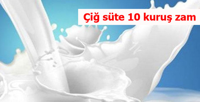 Çiğ süte 10 kuruş zam