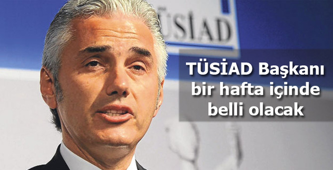 Dinçer: TÜSİAD Başkanı bir hafta içinde belirlenecek