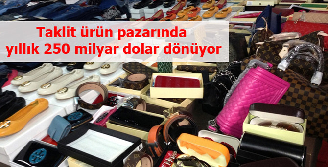 Taklit ürün pazarında yıllık 250 milyar dolar dönüyor