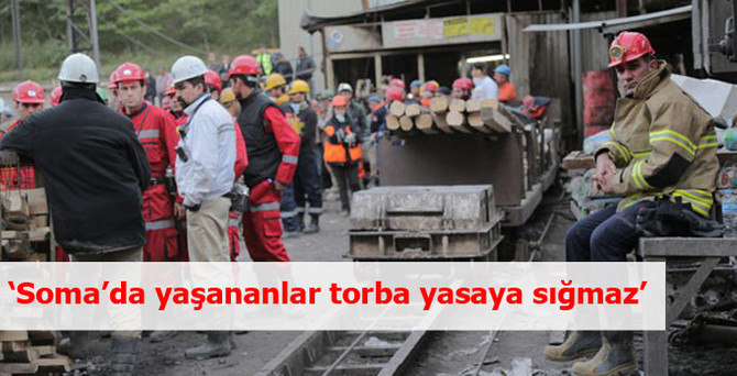 'Soma'da yaşananlar torba yasaya sığmaz'