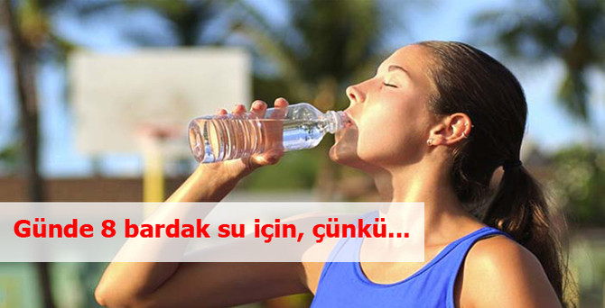 Günde 8 bardak su için, çünkü...