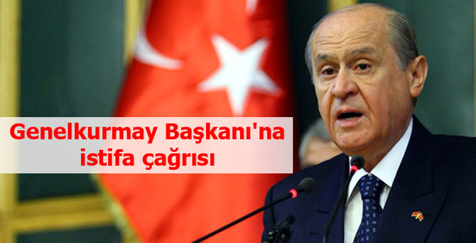 Genelkurmay Başkanı'nı istifaya çağırdı