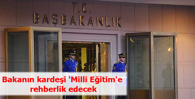 Bakanın kardeşi 'Milli Eğitim'e rehberlik edecek