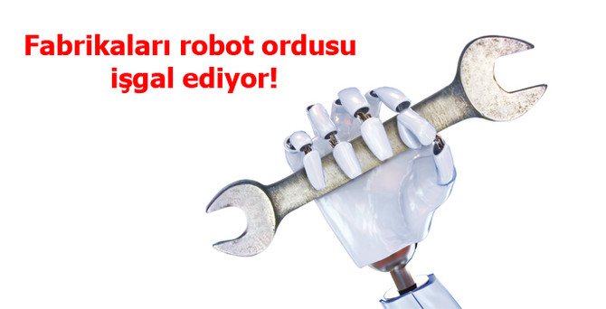 Fabrikaları robot ordusu işgal ediyor!