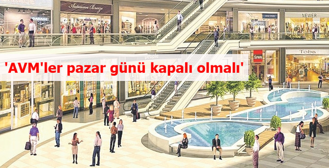 'AVM'ler pazar günü kapalı olmalı'