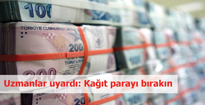 Uzmanlar uyardı: Kağıt parayı bırakın
