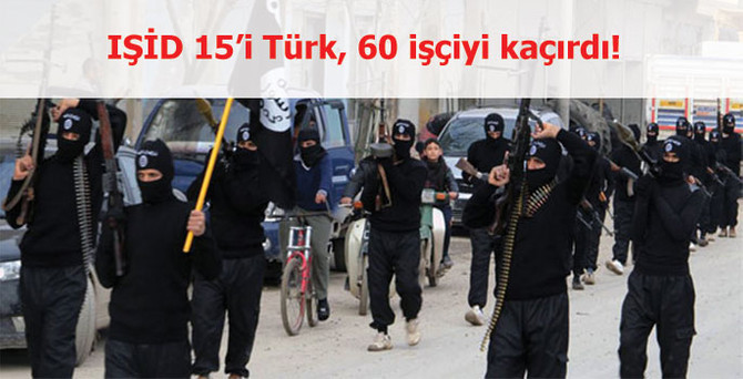 IŞİD, 15'i Türk 60 işçiyi kaçırdı