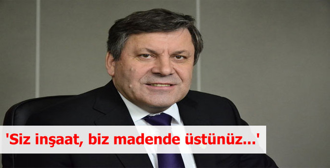 'Siz inşaat, biz madende üstünüz...'