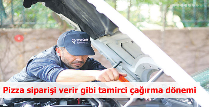 Pizza siparişi verir gibi tamirci çağırma dönemi