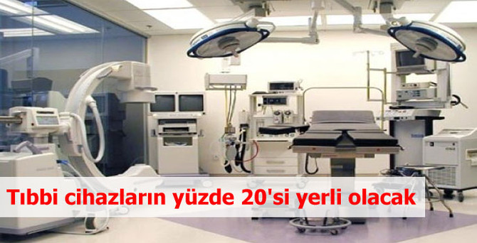 Tıbbi cihazların yüzde 20'si yerli olacak