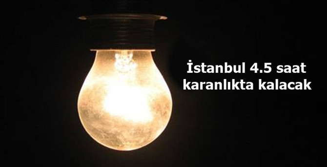 İstanbul 4.5 saat karanlıkta kalacak