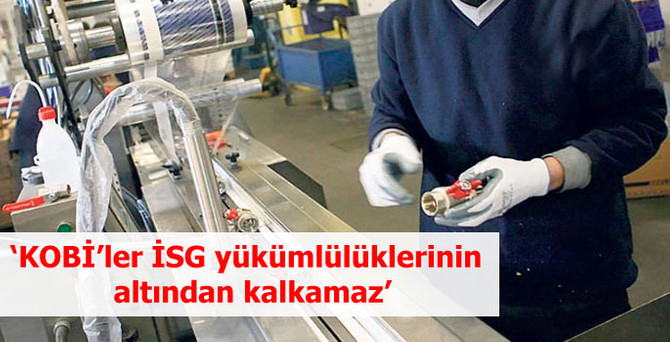 ‘KOBİ’ler İSG yükümlülüklerinin altından kalkamaz’