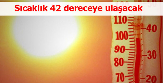 Sıcaklık 42 dereceye ulaşacak