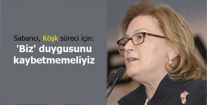 Sabancı: 'Biz' duygusunu kaybetmemeliyiz