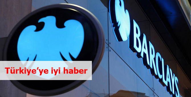 Barclays'den Türkiye'ye iyi haber
