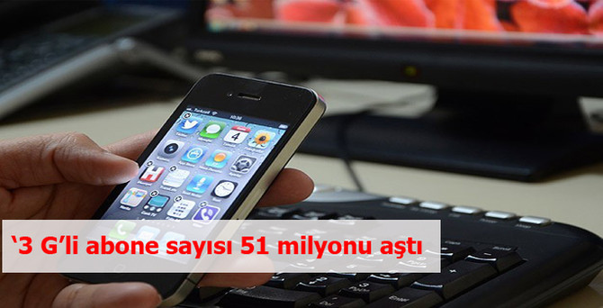 '3G'li abone sayısı 51 milyonu aştı