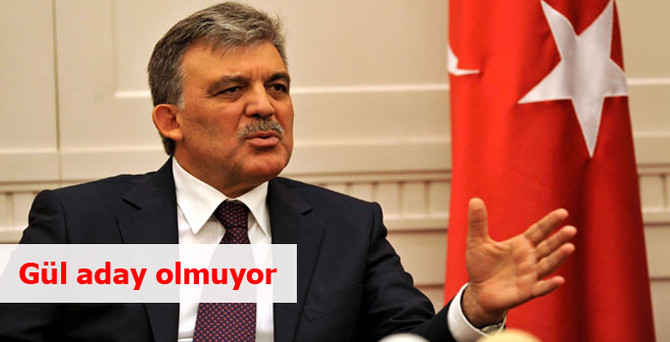 Gül aday olmuyor