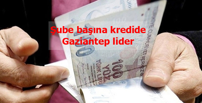 Şube başına kredide Gaziantep lider