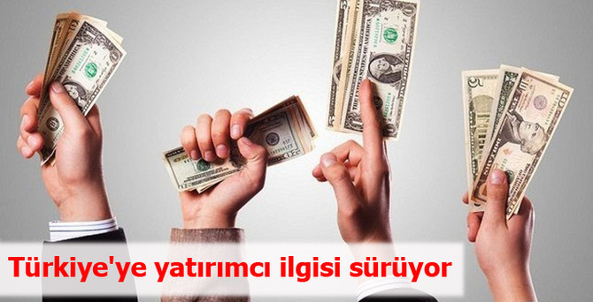 Türkiye'ye yatırımcı ilgisi sürüyor