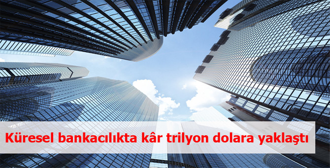 Küresel bankacılıkta kâr trilyon dolara yaklaştı