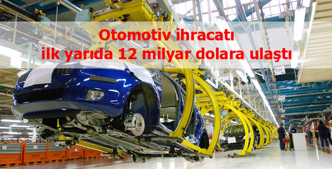 Otomotiv ihracatı ilk yarıda 12 milyar dolara yaklaştı