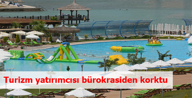 Turizm yatırımcısı bürokrasiden korktu
