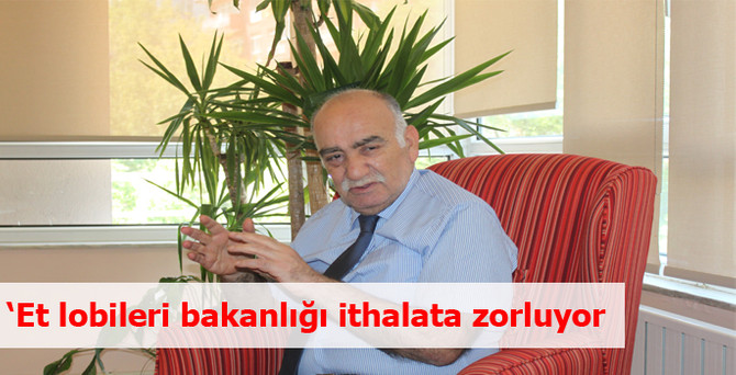 ‘Et lobileri bakanlığı ithalata zorluyor’