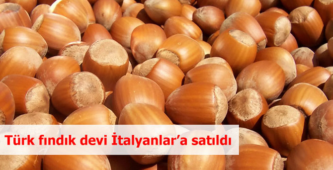 Türk fındık devi İtalyanlar’a satıldı