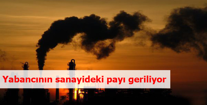 Yabancının sanayideki payı geriliyor