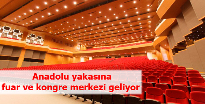 Anadolu yakasına fuar ve kongre merkezi geliyor