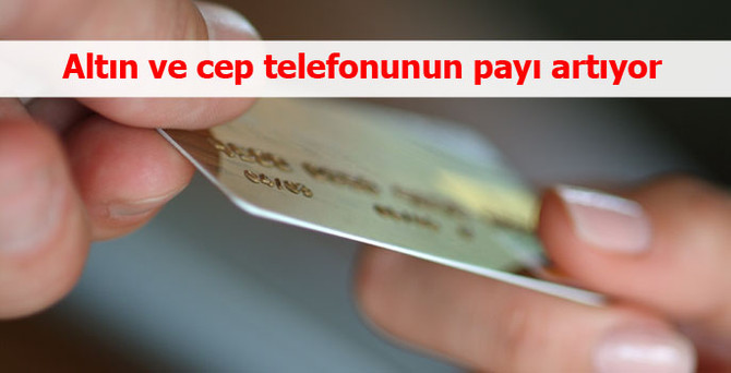 Altın ve cep telefonunun payı artıyor