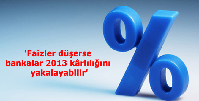 'Faizler düşerse bankalar 2013 kârlılığını yakalayabilir'