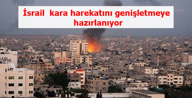 İsrail Gazze'ye kara harekatını genişletmeye hazırlanıyor
